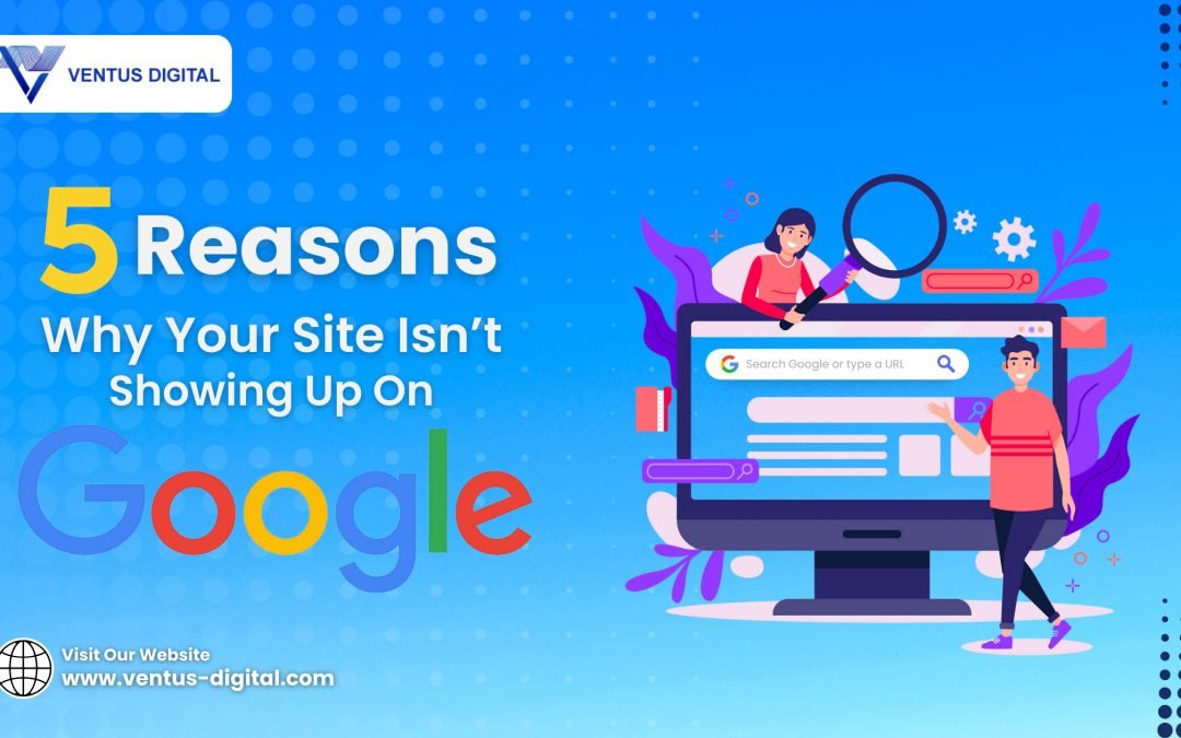 Why Your Site Isn’t Showing Up On Google